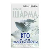 Шарма Робин С. "Кто заплачет, когда ты умрешь? Уроки жизни от монаха, который продал свой "феррари""