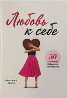 Анастасия Залога: Любовь к себе. 50 способов повысить самооценку