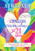 Луиза Хей: Стань счастливым за 21 день. Самый полный курс любви к себе (А6)