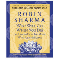 Robin Sharma: Who will cry when you die. Life Lessons From The Monk Who Sold His Ferrari