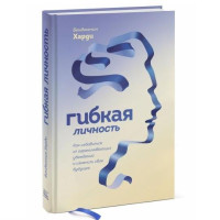 Бенжамин Харди: Гибкая личность. Как избавиться от ограничивающих убеждений и изменить свое будущее