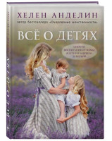 Хелен Анделин: Всё о детях. Секреты воспитания от мамы 8 детей и бабушки 33 внуков