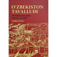 Адиб Холид: Ўзбекистон таваллуди: илк СССР даврида миллат, империя ва инқилоб