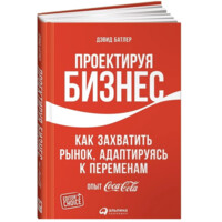 Дэвид Батлер, Линда Тишлер: Проектируя бизнес. Как захватить рынок, адаптируясь к переменам. Опыт Coca-Cola